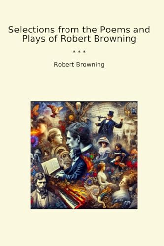 Selections from the Poems and Plays of Robert Browning