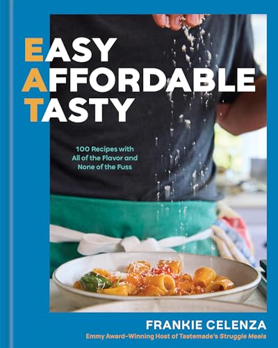 EAT: Easy, Affordable, Tasty: 100 Recipes with All of the Flavor and None of the Fuss - A Cookbook