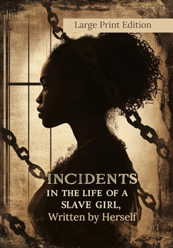 Incidents in the Life of a Slave Girl, Written by Herself (Large Print Edition): A true story of slavery, survival, and maternal strength