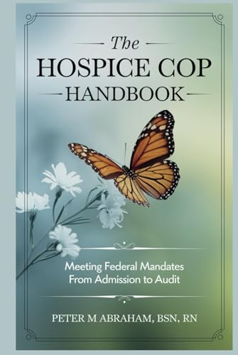 The Hospice CoP Handbook: Meeting Federal Mandates from Admission to Audit (Empowering Excellence in Hospice: A Nurse's Toolkit for Best Practices)