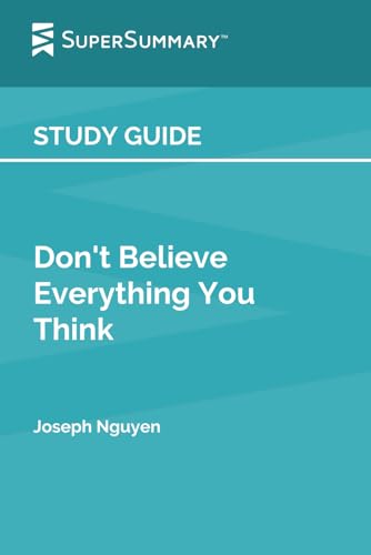 Study Guide: Don't Believe Everything You Think by Joseph Nguyen (SuperSummary)