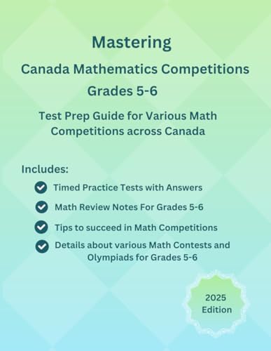 Mastering Canada Mathematics Competitions For Grades 5-6 Practice Book, Math Olympiads, Math Leagues, Math Contests(CJMC,CNML, Gauss, CMO, CJMO, CMGC): Complete Test Prep Guide with Review Notes and Practice Tests for Math Olympiads/Competitions