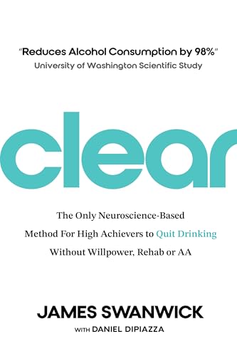 CLEAR: The Only Neuroscience-Based Method for High Achievers to Quit Drinking Without Willpower, Rehab or AA