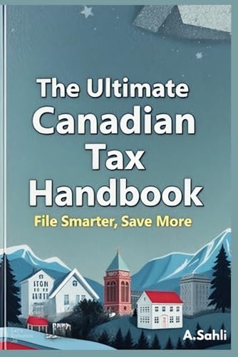 The Ultimate Canadian Tax Handbook: File Smarter, Save More