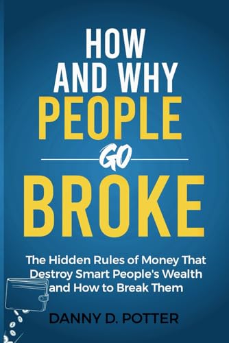 How and Why People Go Broke: The Hidden Rules of Money That Destroy Smart People's Wealth and How to Break Them (Financial Freedom Mastermind)