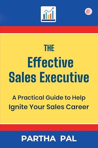 The Effective Sales Executive a Practical Guide to Help Ignite your Sales Career