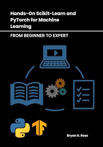 Hands-On Scikit-Learn and PyTorch for Machine Learning: From Beginner to Expert