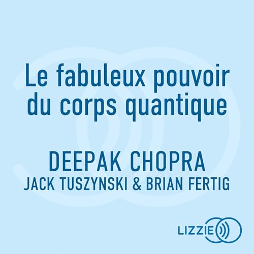 Le fabuleux pouvoir du corps quantique: Vivre plus longtemps et en meilleure santé grâce à la nouvelle science de la vie