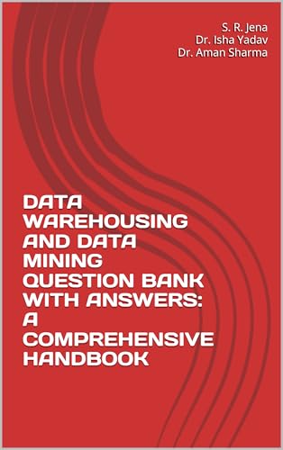 DATA WAREHOUSING AND DATA MINING QUESTION BANK WITH ANSWERS: A COMPREHENSIVE HANDBOOK