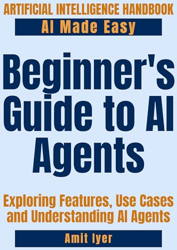Beginner's Guide to AI Agents: Exploring Features, Use Cases and Understanding AI Agents