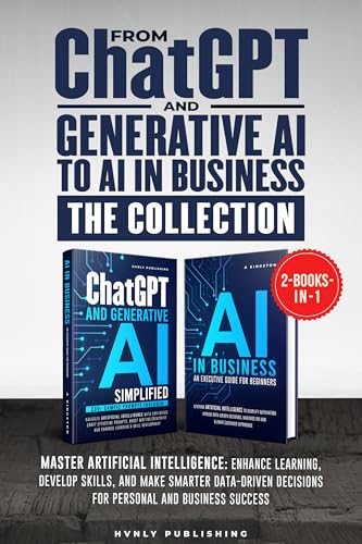 FROM CHATGPT AND GENERATIVE AI TO AI IN BUSINESS - THE COLLECTION: Master AI: Enhance Learning, Develop Skills, and Make Smarter Data-driven Decisions for Personal and Business Success