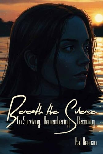 Beneath the Silence: On Surviving. Remembering. Becoming.