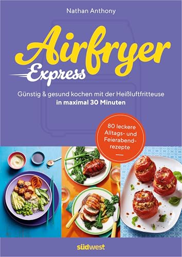 Airfryer Express: In maximal 30 Minuten günstig und gesund kochen mit der Heißluftfritteuse - 80 leckere Alltags- und Feierabendrezepte vom Gründer von Bored of Lunch - (German Edition)
