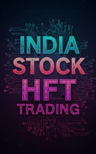 India Stock HFT Trading: The Ultimate India High Frequency Trading Handbook With Python (Mastering India Stock Investing)