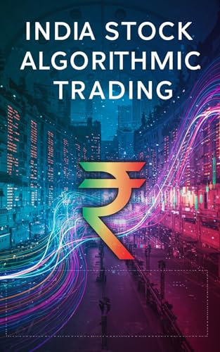 India Stock Algorithmic Trading: A Beginners Comprehensive Textbook with Full Python Code (Mastering India Stock Investing)