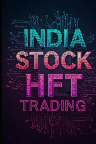 India Stock HFT Trading: The Ultimate India High Frequency Trading Handbook With Python (Mastering India Stock Investing)