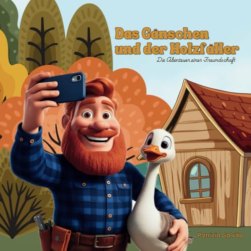 Das Gänschen und der Holzfäller: Die Abenteuer einer Freundschaft. (German Edition)