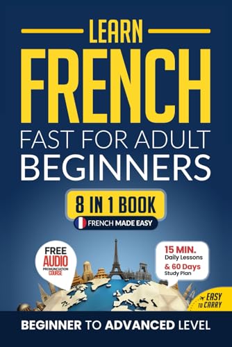 Learn French Fast for Adult Beginners: 8-in-1 Workbook: From Beginner to Advanced: 15-Minute Daily Lessons and Exercises, Short Stories, Plus a Rich Vocabulary Collection