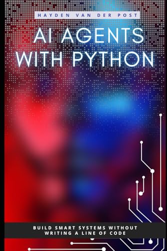 AI Agents with Python: Build Autonomous Systems That Think, Learn, and Act