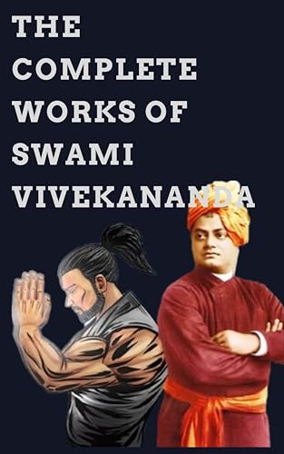The Complete Works of Swami Vivekananda: The Inspiring Legacy of Swami Vivekananda