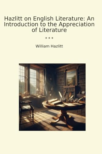 Hazlitt on English Literature: An Introduction to the Appreciation of Literature