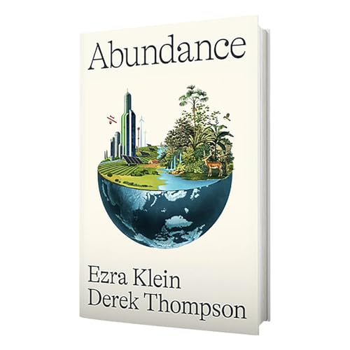"Abundance: Transforming Approaches to Overcome Scarcity and Build a Prosperous Future" by Ezra Klein and Derek Thompson
