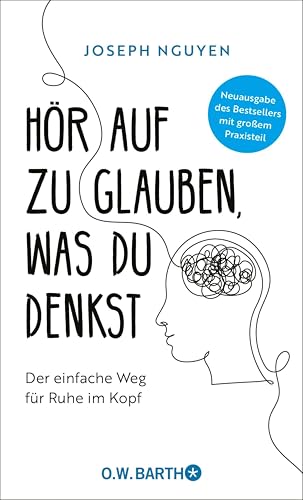 Hör auf zu glauben, was du denkst: Der einfache Weg für Ruhe im Kopf | Selbstzweifel und Selbstsabotage beenden. Neuausgabe des Bestsellers mit großem Praxisteil (German Edition)