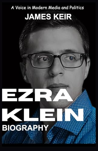 EZRA KLEIN BIOGRAPHY: “A Voice in Modern Media and Politics”
