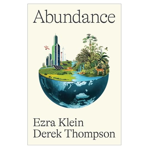 Abundance - Transforming Approaches to Overcome Scarcity, Build a Prosperous Future by Ezra Klein and Derek Thompson