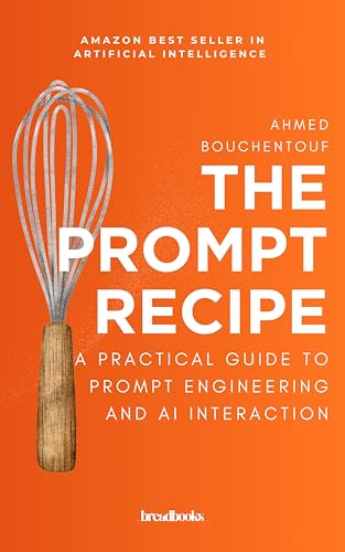 The Prompt Recipe: A Practical Guide to Prompt Engineering and AI Interaction (English Edition)
