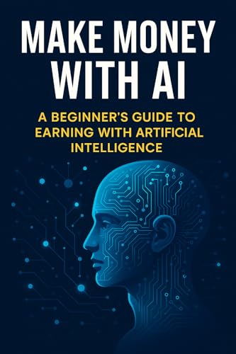 Make Money with AI: A Beginner's Guide to Earning with Artificial Intelligence
