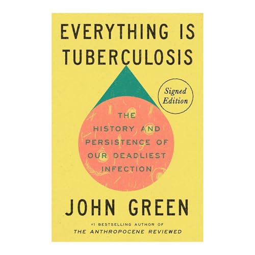 Everything Is Tuberculosis: The History and Persistence of Our Deadliest Infection,How a Curable Disease Became Humanity’s Deadliest Betrayal by John Green