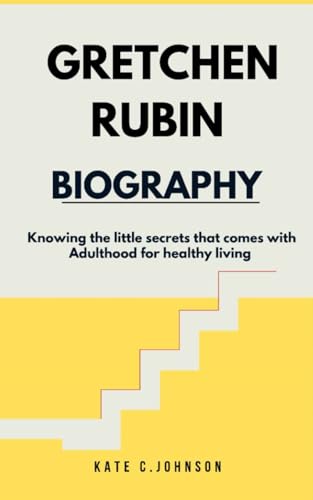 GRETCHEN RUBIN BIOGRAPHY: Knowing the little secrets that comes with Adulthood for healthy living