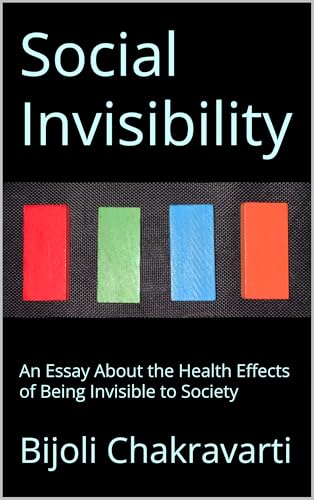 Social Invisibility: An Essay About the Health Effects of Being Invisible to Society