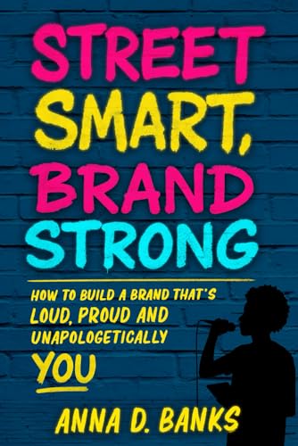 Street Smart, Brand Strong: How to Build a Brand That’s Loud, Proud, and Unapologetically YOU!