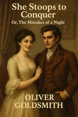 She Stoops to Conquer; Or, The Mistakes of a Night:: A Comedy