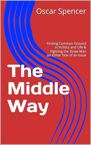 The Middle Way: Finding Common Ground in Politics and Life & Fighting the Straw Man on Either Side of an Issue