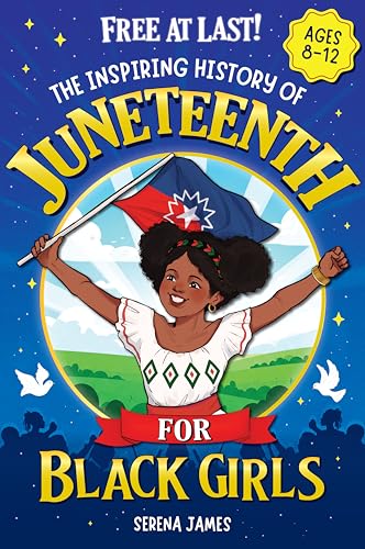 Free At Last! The Inspiring History Of Juneteenth For Black Girls Ages 8-12 : Celebrate Your Heritage And Feel Proud Of Who You Are (Positive Girls Books)