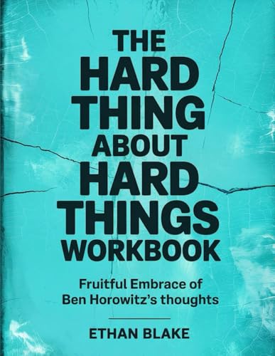 The Hard Thing About Hard Things Workbook: Fruitful Embrace Of Ben Horowitz's Thoughts