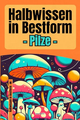 Halbwissen in Bestform – Pilze | 200+ Fun(gi) Facts: Das ideale Geschenk für Pilz-Fans, Hobby-Mykologen und sonstige Natur-Nerds