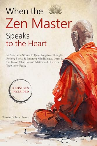 When the Zen Master Speaks to the Heart: 52 Short Zen Stories to Quiet Negative Thoughts, Relieve Stress & Embrace Mindfulness. Learn to Let Go of What ... (Buddhism for Beginners) (English Edition)