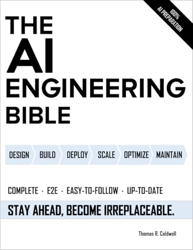 The AI Engineering Bible: The Complete and Up-to-Date Guide to Build, Develop and Scale Production Ready AI Systems