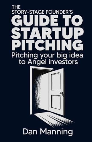 The Story-Stage Founder's Guide to Startup Pitching: Pitching your big idea to angel investors