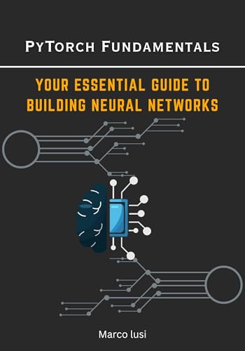 PyTorch Fundamentals: Your Essential Guide to Building Neural Networks (English Edition)