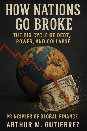 How nations Go Broke: The Big Cycle of Debt, Power, and Collapse (Principles of Global Finance)