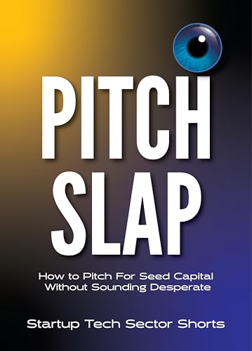 Pitchslap: How to Win (or Survive) Your First Investor Pitch (Startup Tech Sector Shorts)