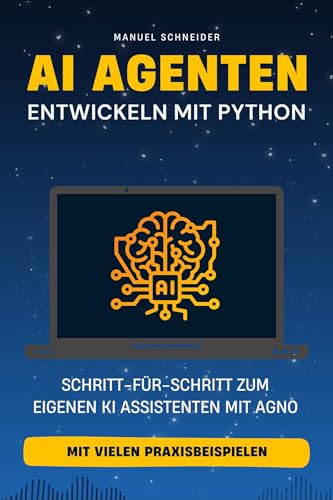 AI Agenten entwickeln mit Python: Schritt-für-Schritt zum eigenen KI Assistenten mit Agno. Mit vielen Praxisbeispielen.