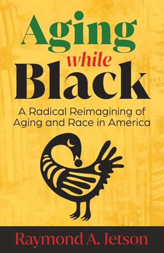Aging While Black: A Radical Reimagining of Aging and Race in America