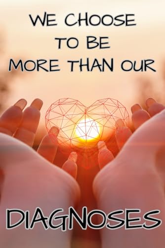 WE CHOOSE TO BE MORE THAN OUR DIAGNOSES