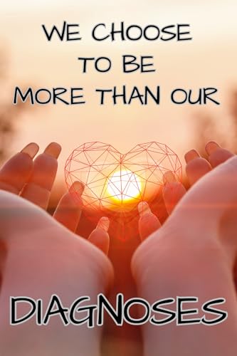 WE CHOOSE TO BE MORE THAN OUR DIAGNOSES